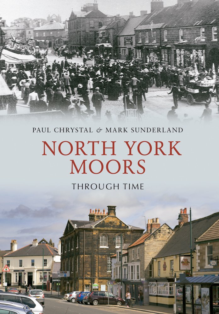 North York Moors Through Time,Paul Chrystal,Mark Sunderland