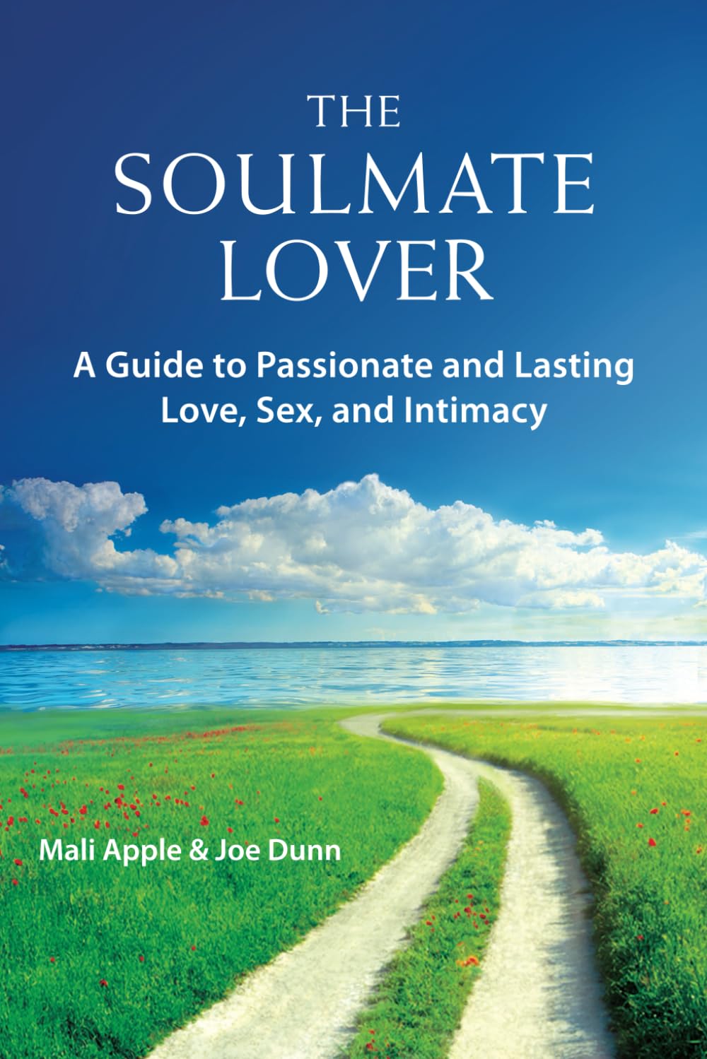 The Soulmate Lover: A Guide to Passionate and Lasting Love, Sex, and Intimacy