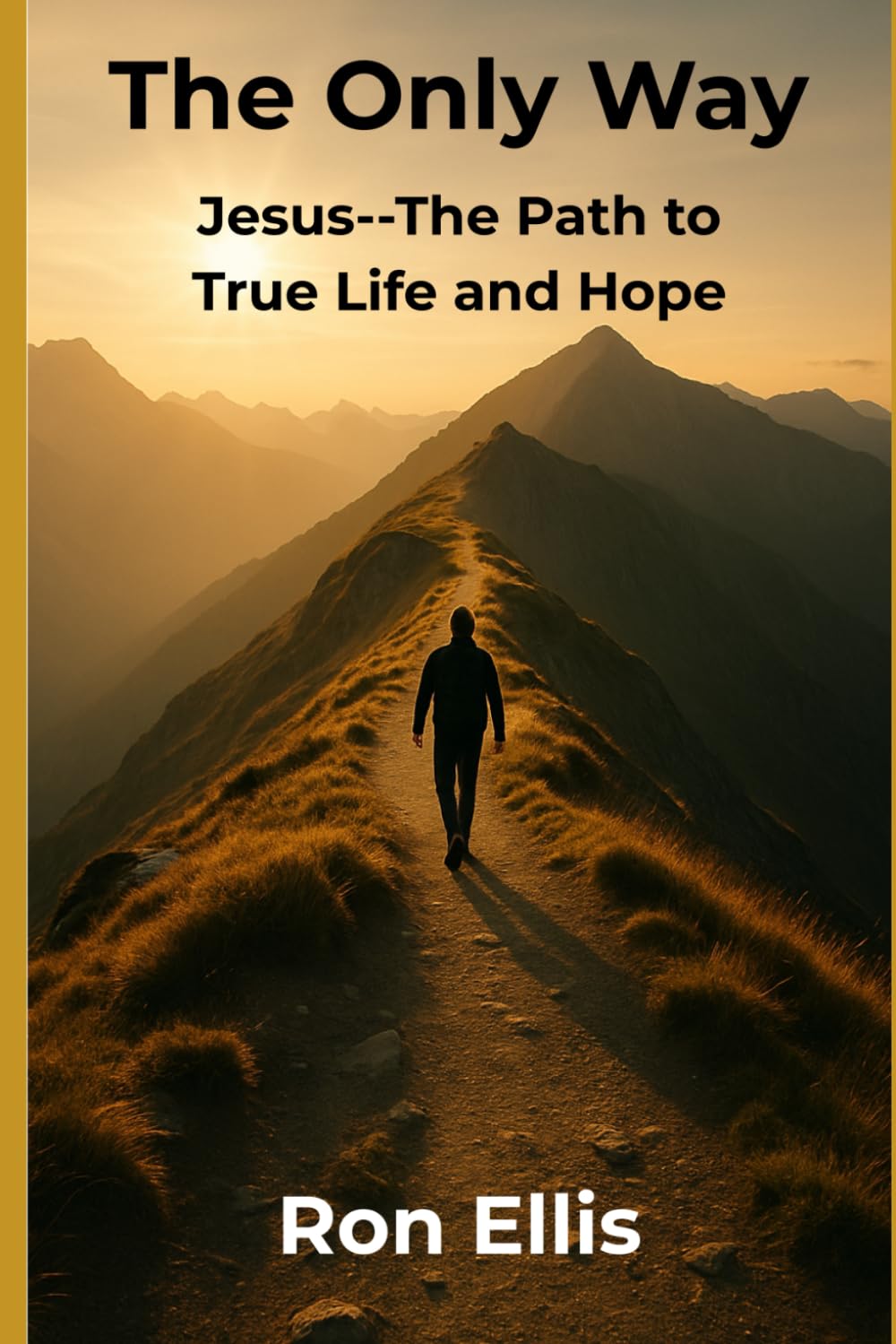 The Only Way: Jesus - The Path to True Life and Hope