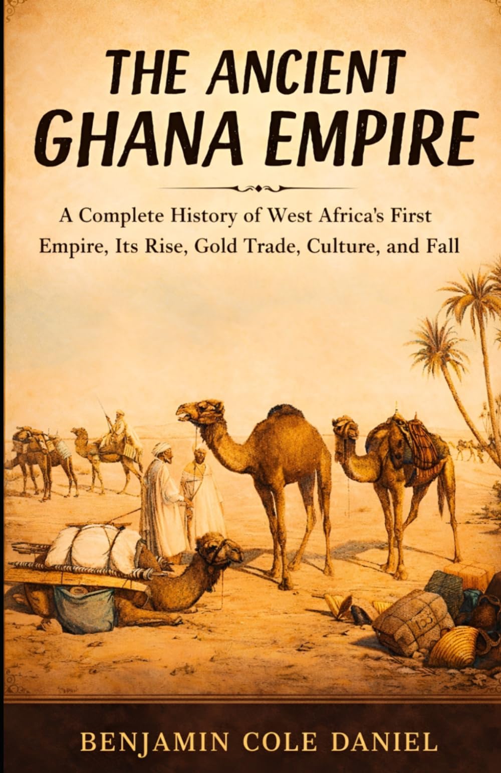 The Ancient Ghana Empire: A Complete History of West Africa’s First Empire, Its Rise, Gold Trade, Culture, and Fall