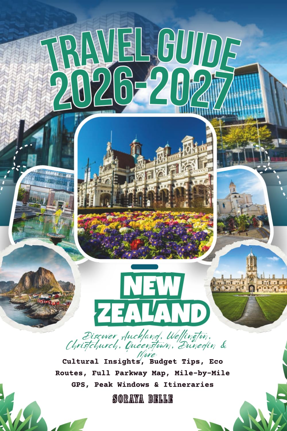 New Zealand Travel Guide 2026–2027: Discover Auckland, Wellington, Christchurch, Queenstown, Dunedin & More – Cultural Insights, Budget Tips, Eco ... Mile-by-Mile GPS, Peak Windows & Itineraries