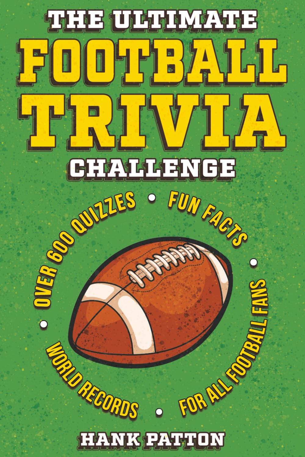 The Ultimate Football Trivia Challenge: Over 600 Quiz Questions for Die-Hard Football Fans