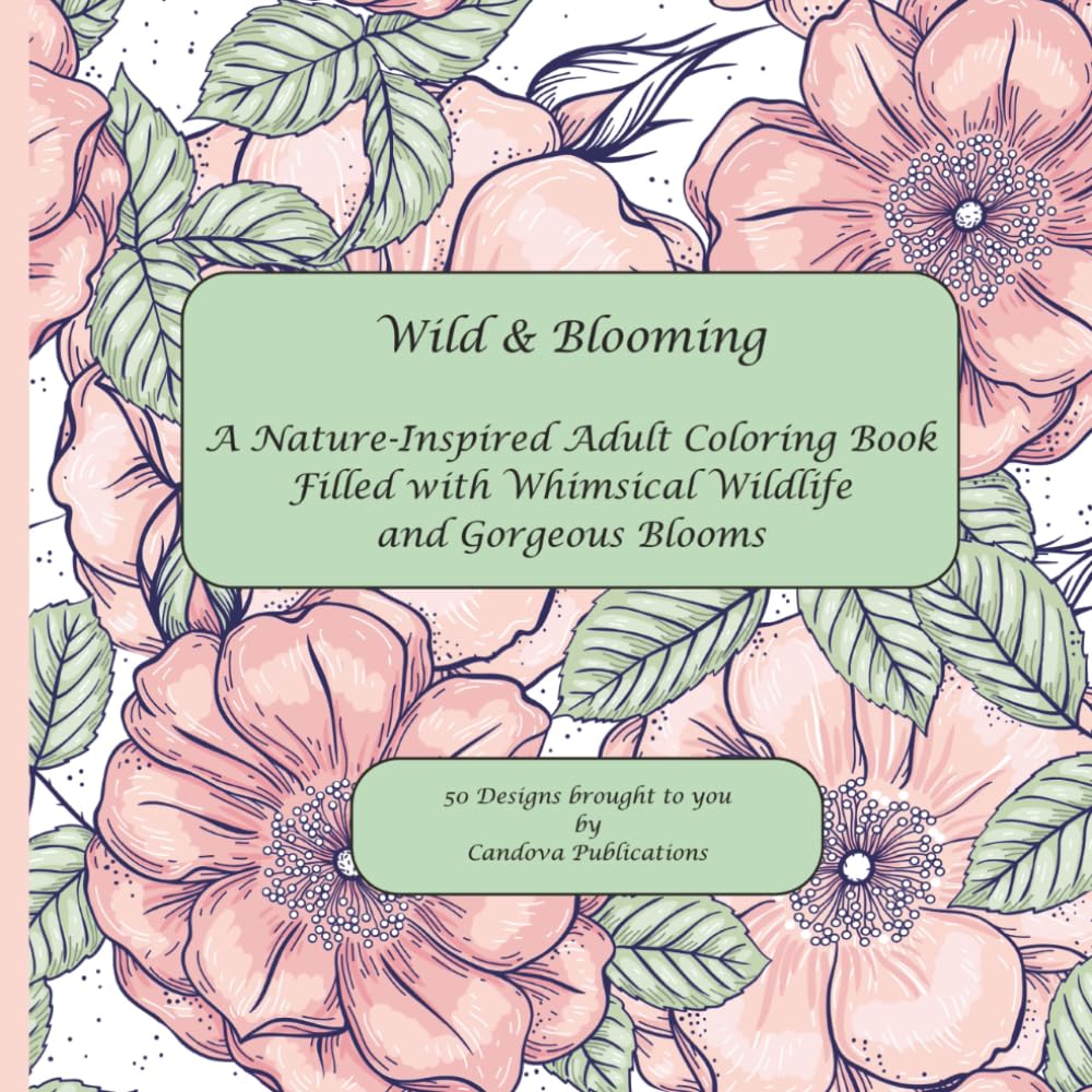 Wild & Blooming: An Adult Coloring Book of Whimsical Wildlife and Gorgeous Blooms (The Blooming Wild Collection: A Nature -inspired Coloring Book ... Florals, Wildlife and Tranquil places)