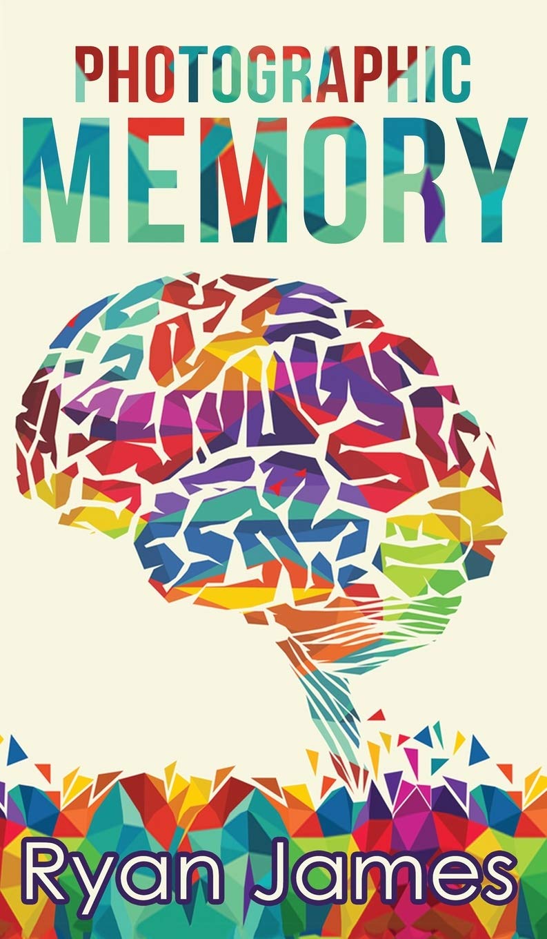 Photographic Memory: Simple, Proven Methods to Remembering Anything Faster, Longer, Better (Accelerated Learning Series) (Volume 1)