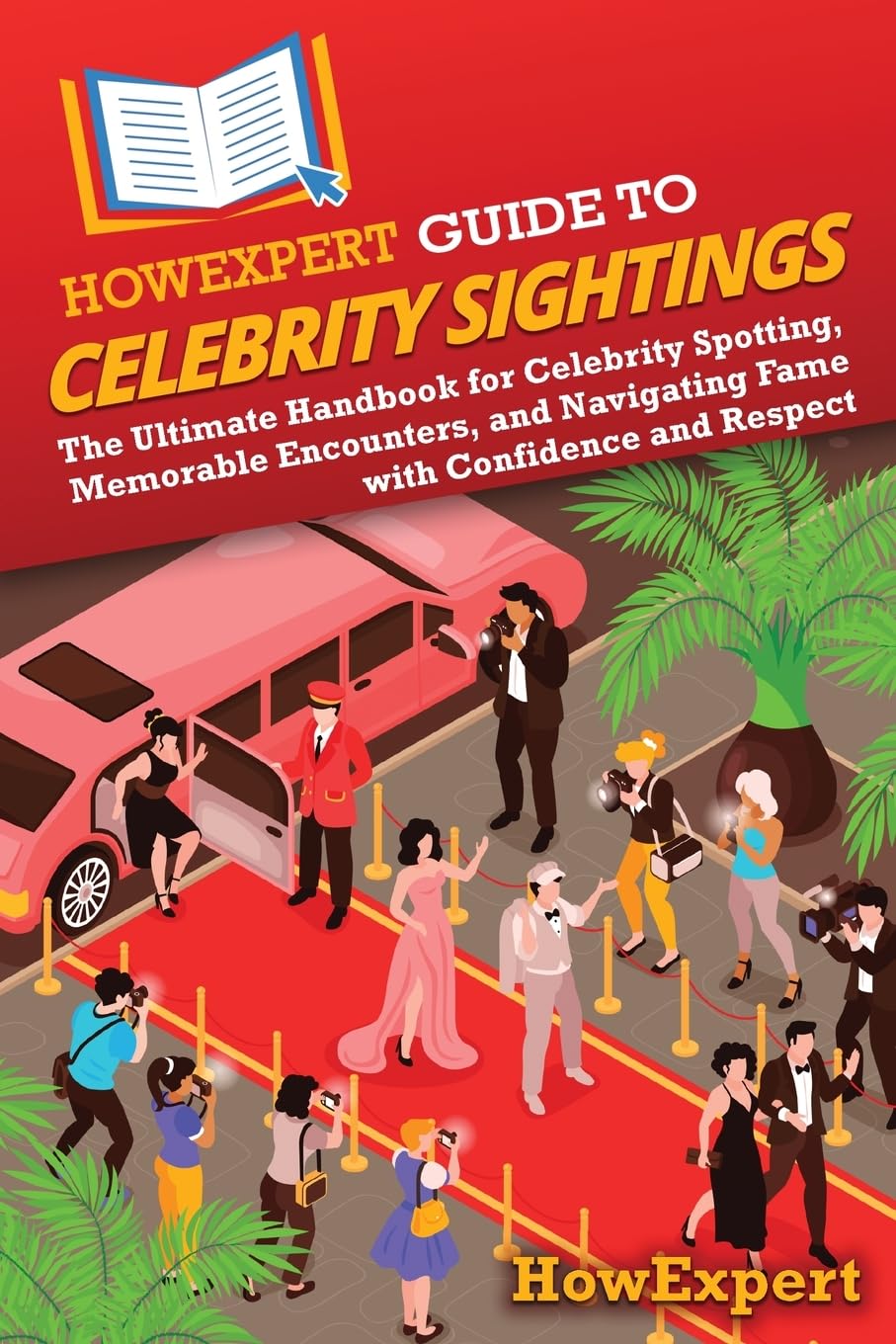HowExpert Guide to Celebrity Sightings: The Ultimate Handbook for Celebrity Spotting, Memorable Encounters, and Navigating Fame with Confidence and Respect