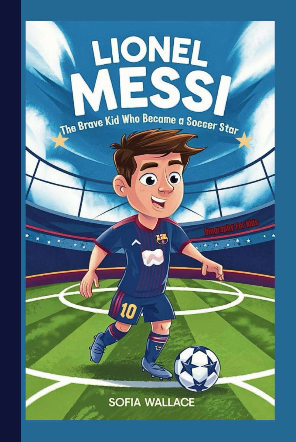 LIONEL MESSI: The Brave Kid Who Became a Soccer Star (Biography for Kids)