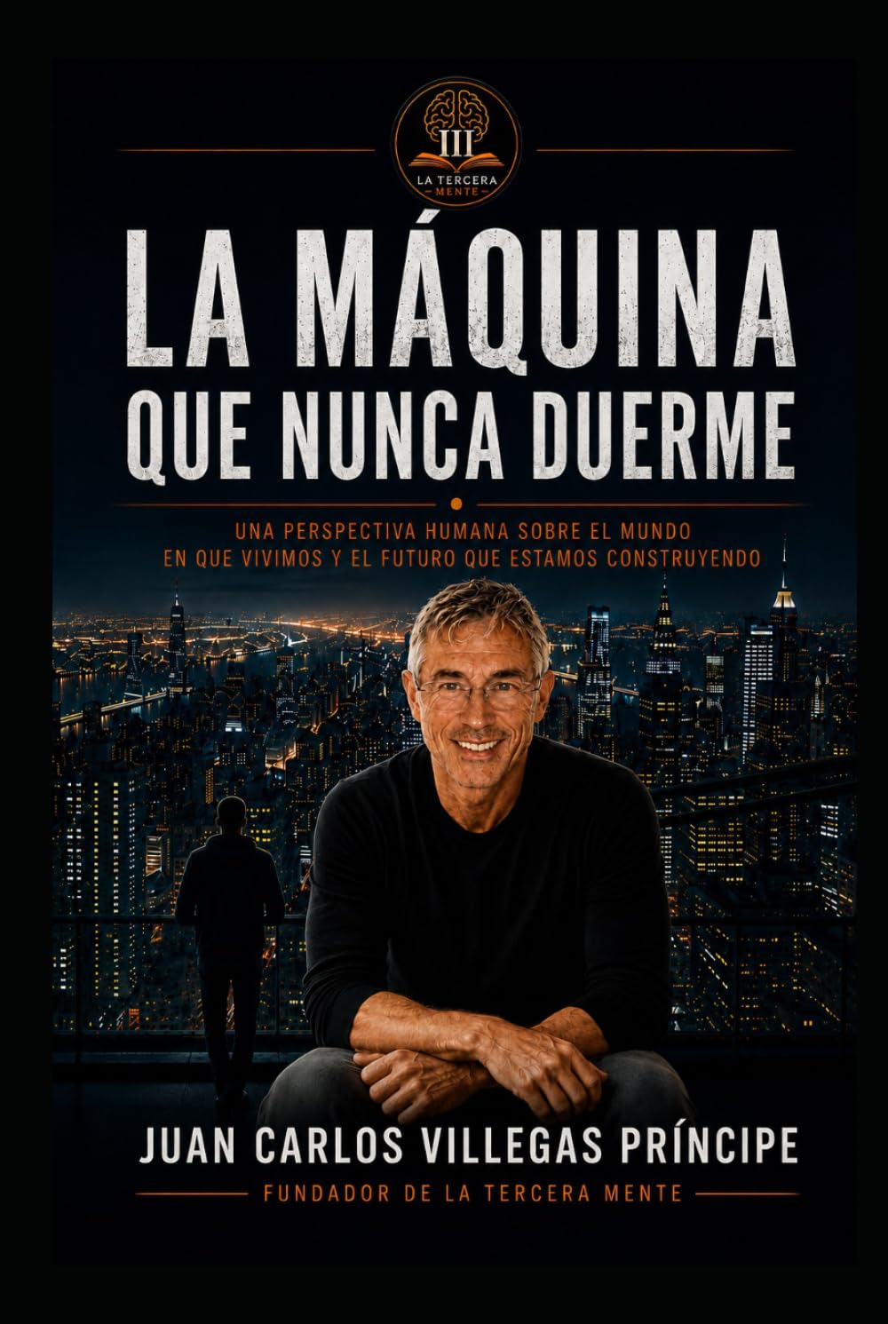 La Máquina que Nunca Duerme: Una perspectiva humana Sobre el mundo que habitamos y el futuro que estamos construyendo (La Tercera Mente. Conversaciones para Mentes Inquietas)