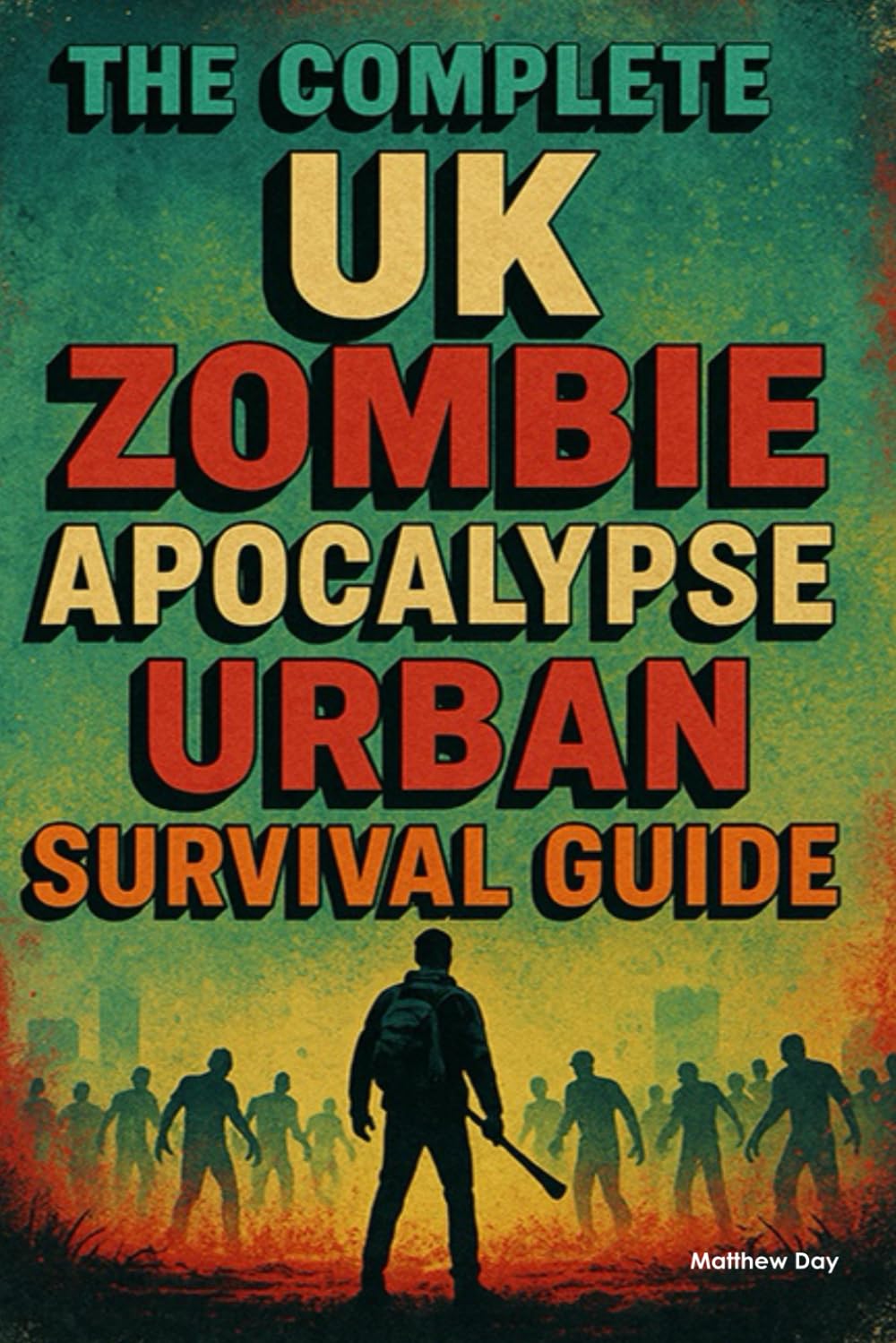 The Complete UK Zombie Apocalypse Urban Survival Guide: Essential Skills for Urban Disasters, Civil Unrest, and Infrastructure Collapse (The UK ... Preparedness for British Households)