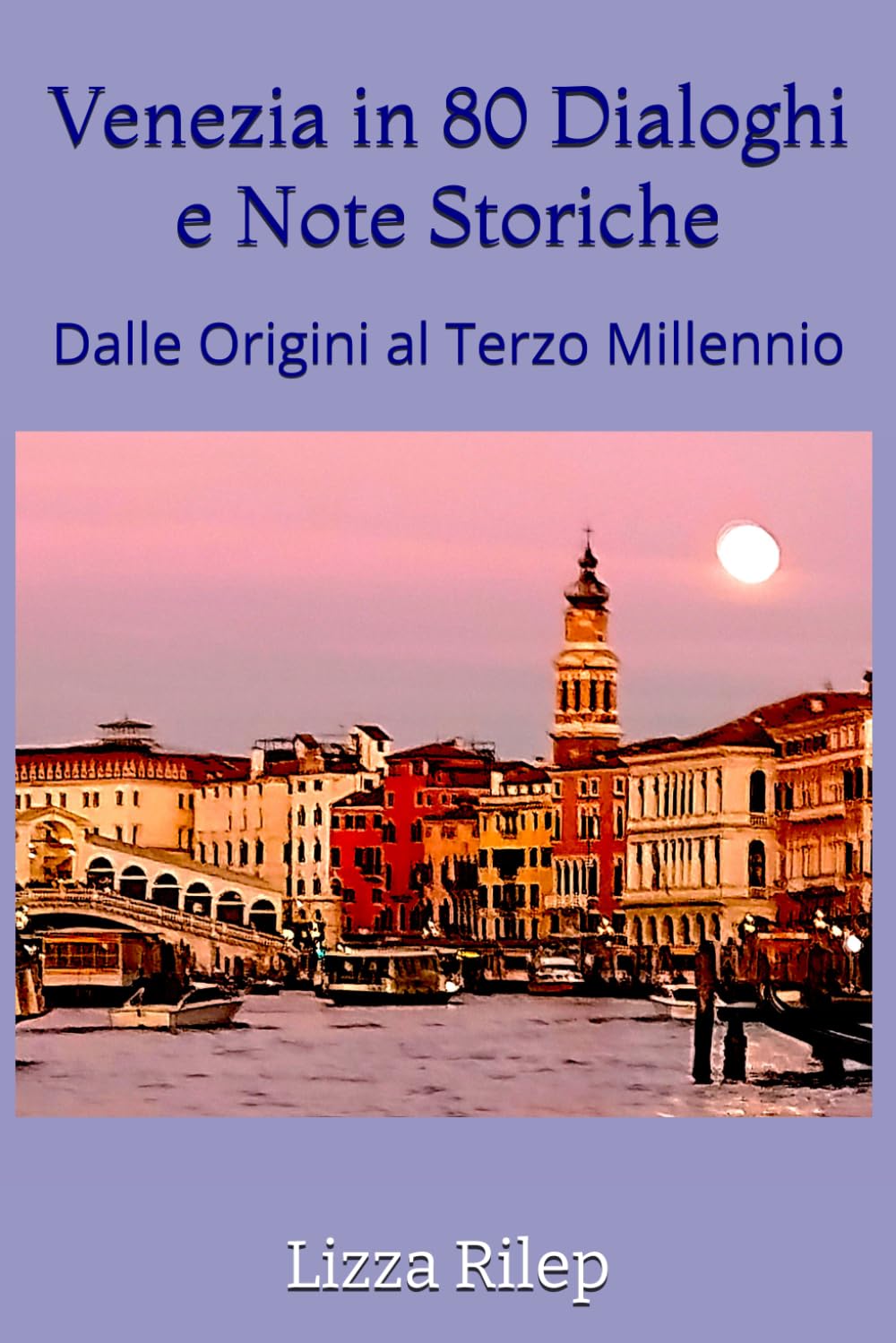 Venezia in 80 Dialoghi e Note Storiche: Dalle Origini al Terzo Millennio