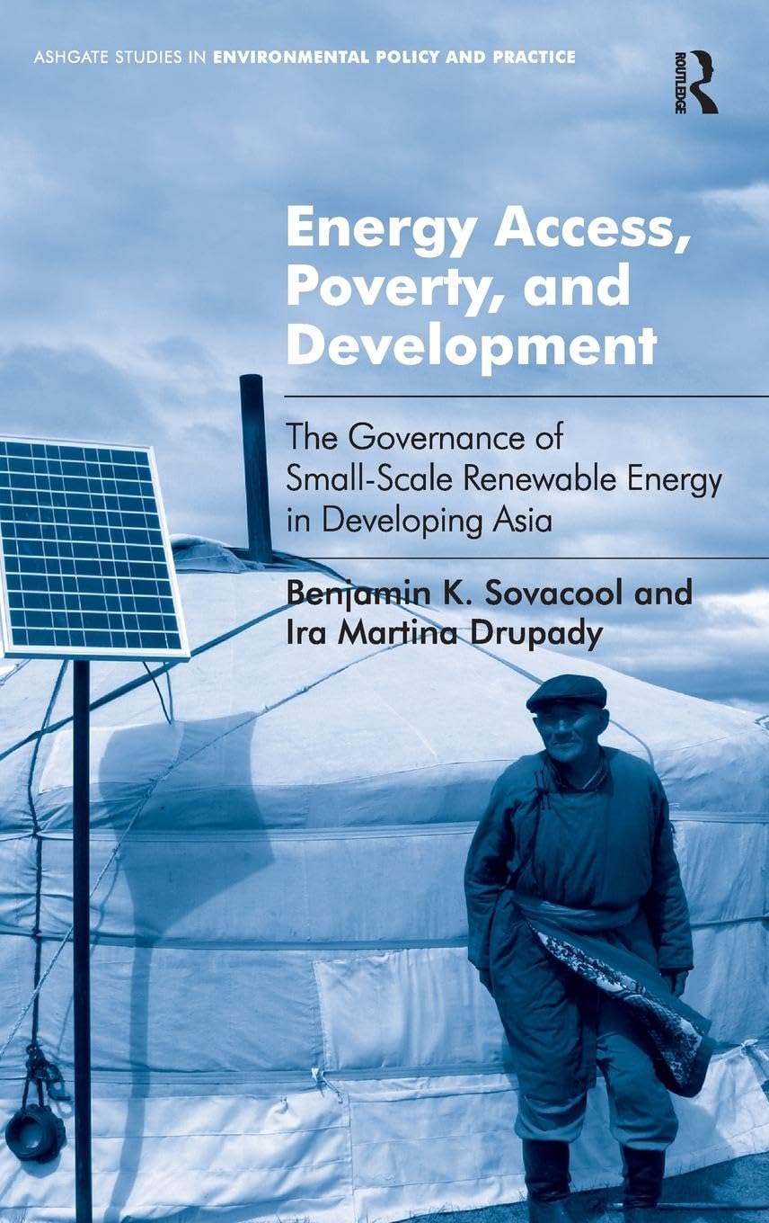 Energy Access, Poverty, and Development: governance of small-scale renewable energy in developing Asia