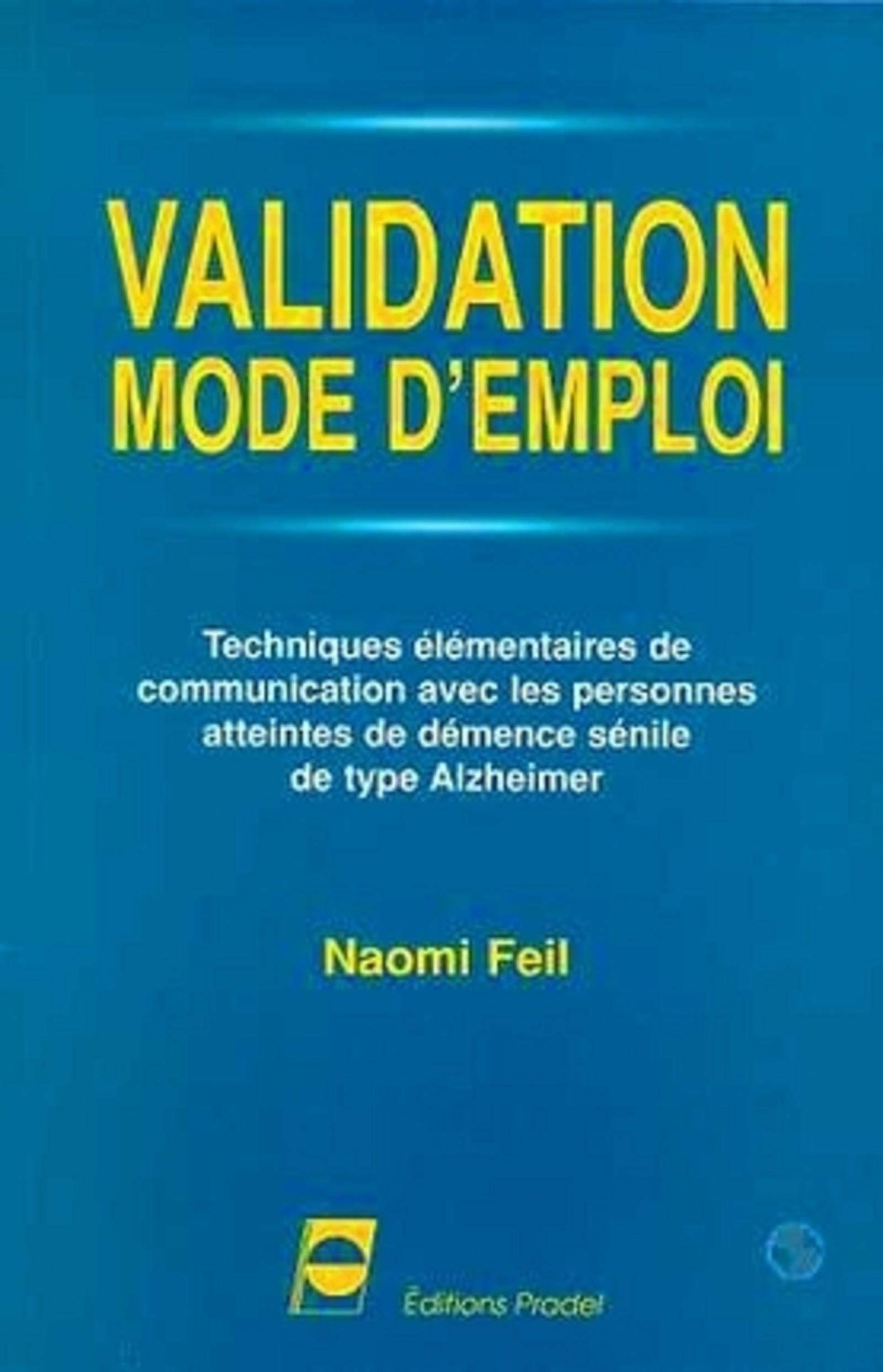 Validation, mode d'emploi.: Techniques élémentaires de communication avec les personnes atteintes de démence sénile de type Alzheimer