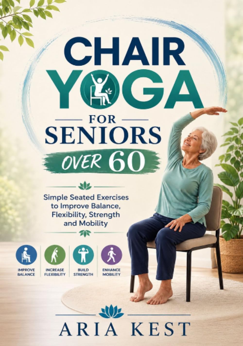 Chair Yoga for Seniors over 60: Simple Seated Exercises to Improve Balance, Flexibility, Strength and Mobility