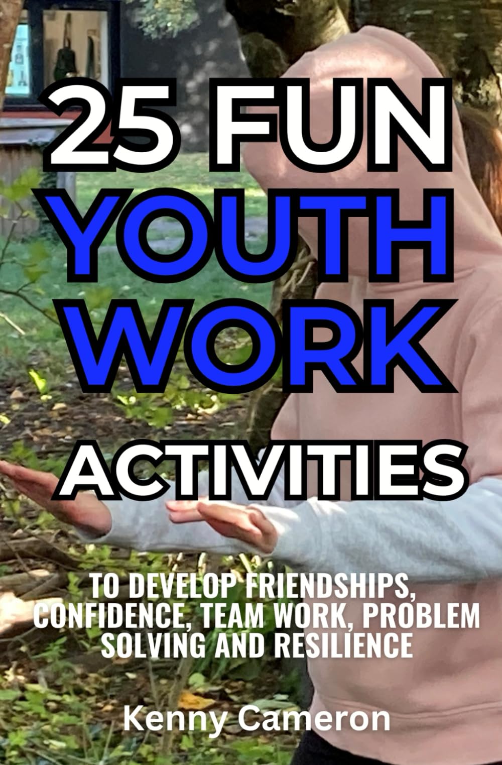 25 FUN YOUTH WORK ACTIVITIES: To develop friendships, confidence, team work, communication & problem solving skills