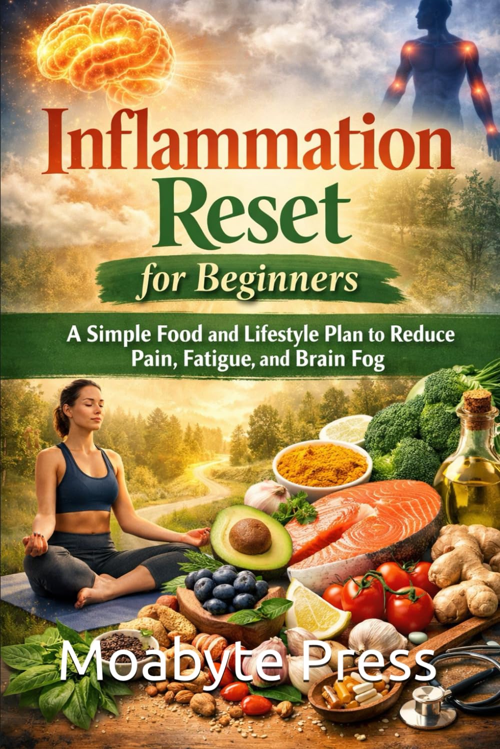Inflammation Reset for Beginners: A Simple Food and Lifestyle Plan to Reduce Pain, Fatigue, and Brain Fog