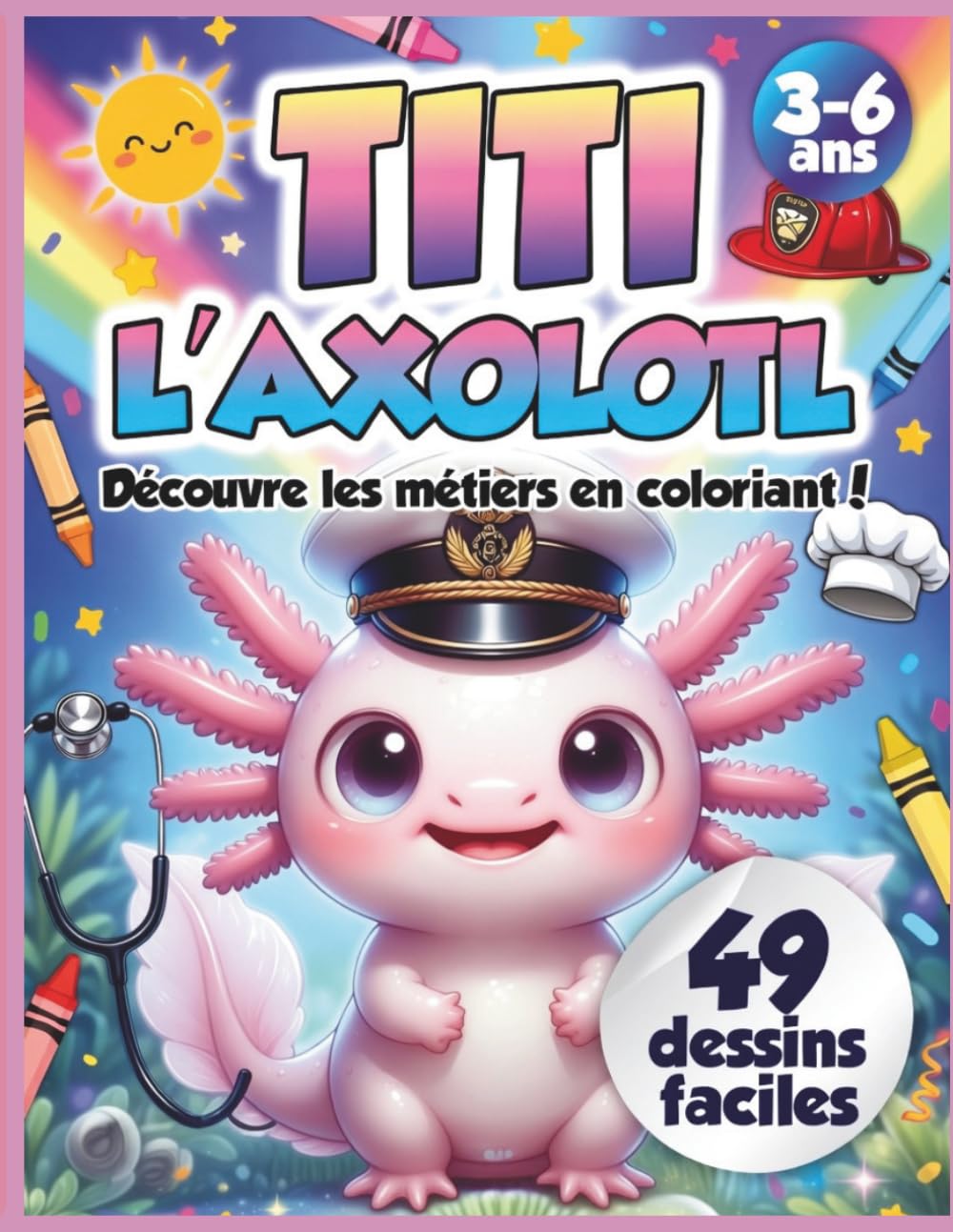 Titi l’Axolotl découvre les métiers – Livre de coloriage enfants 3–6 ans: 49 dessins faciles et mignons – Découvrir les métiers en s’amusant, ... | Cahier d’activités éducatif avec Titi)