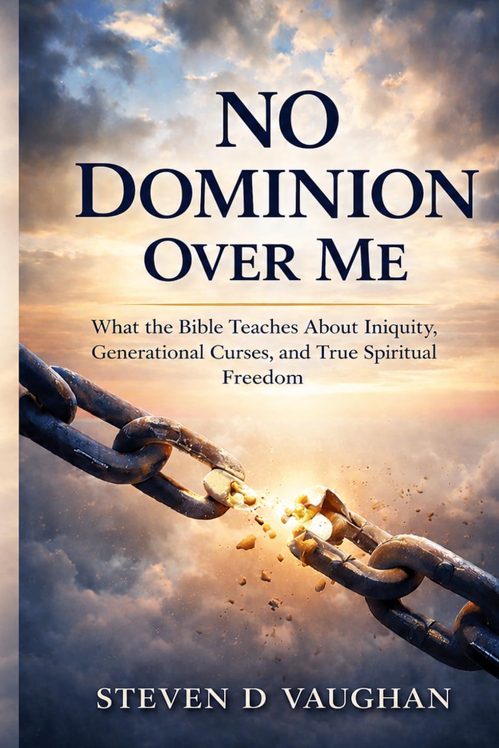 No Dominion Over Me: What the Bible Teaches About Iniquity, Generational Curses, and True Spiritual Freedom