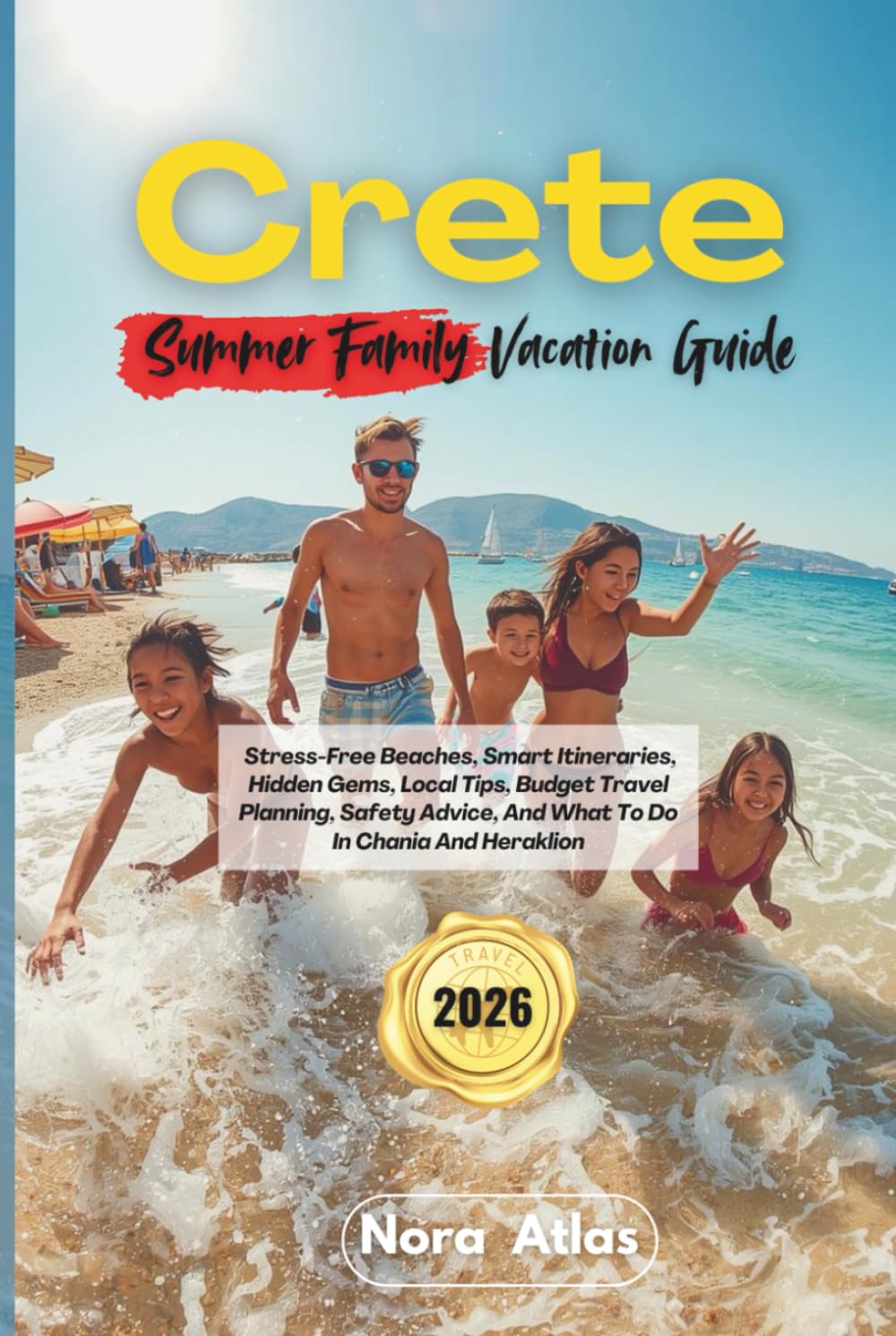 Crete Summer Family Vacation 2026: Stress-Free Beaches, Smart Itineraries, Hidden Gems, Local Tips, Budget Travel Planning, Safety Advice, And What To Do In Chania And Heraklion