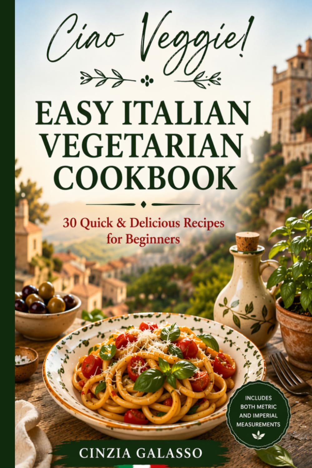 Ciao Veggie!: Easy Italian Vegetarian Cookbook: 30 Quick & Delicious Recipes for Beginners