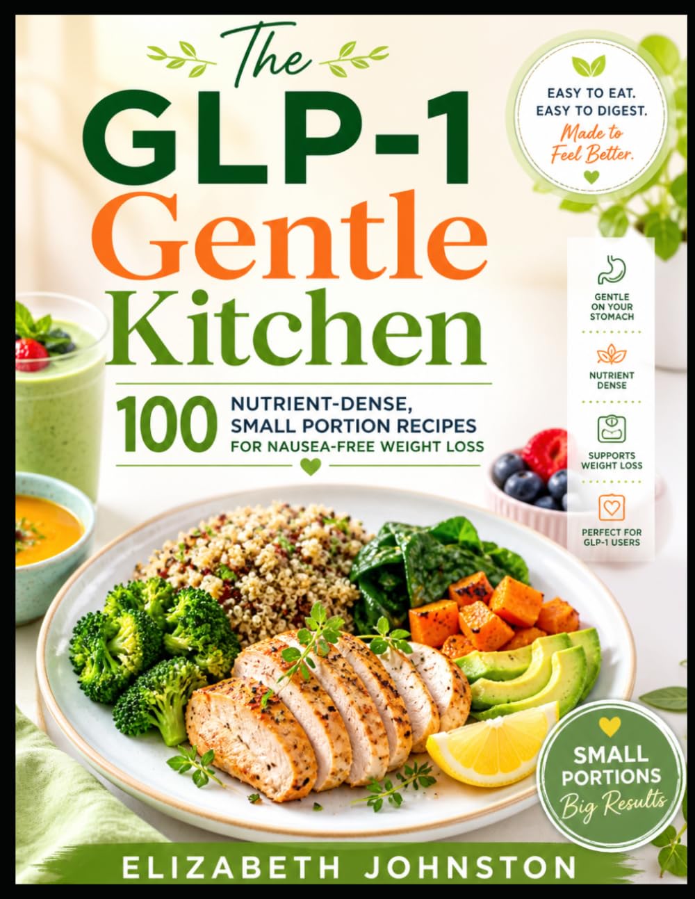 THE GLP-1 GENTLE KITCHEN: 100 Nutrient Dense, Small Portion Recipes for Nausea Free Weight Loss