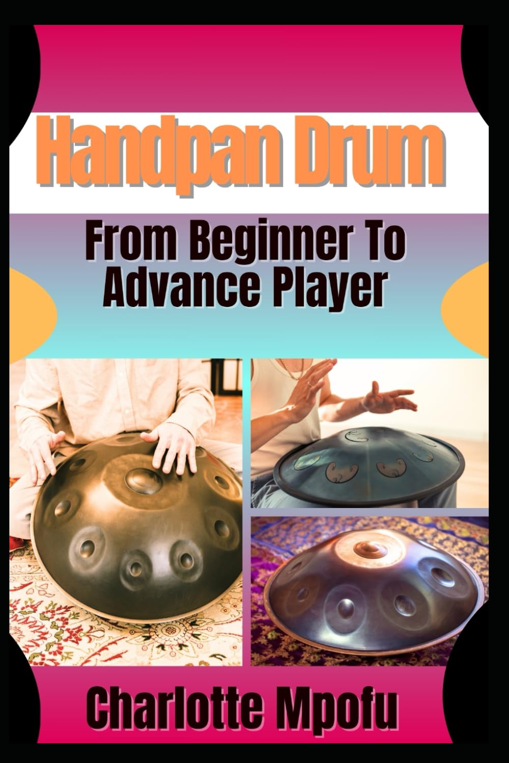 Handpan Drum From Beginner To Advance Player: A Stepwise Journey Unlocking Melodic Mastery