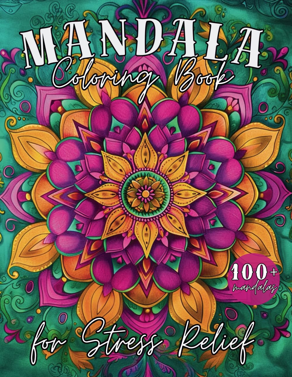 MANDALA: Coloring Book for Stress Relief, 100+ Unique Relaxing Mandalas for Stress Relief, Relaxation, and Creative Expression, Bold and Easy, for All