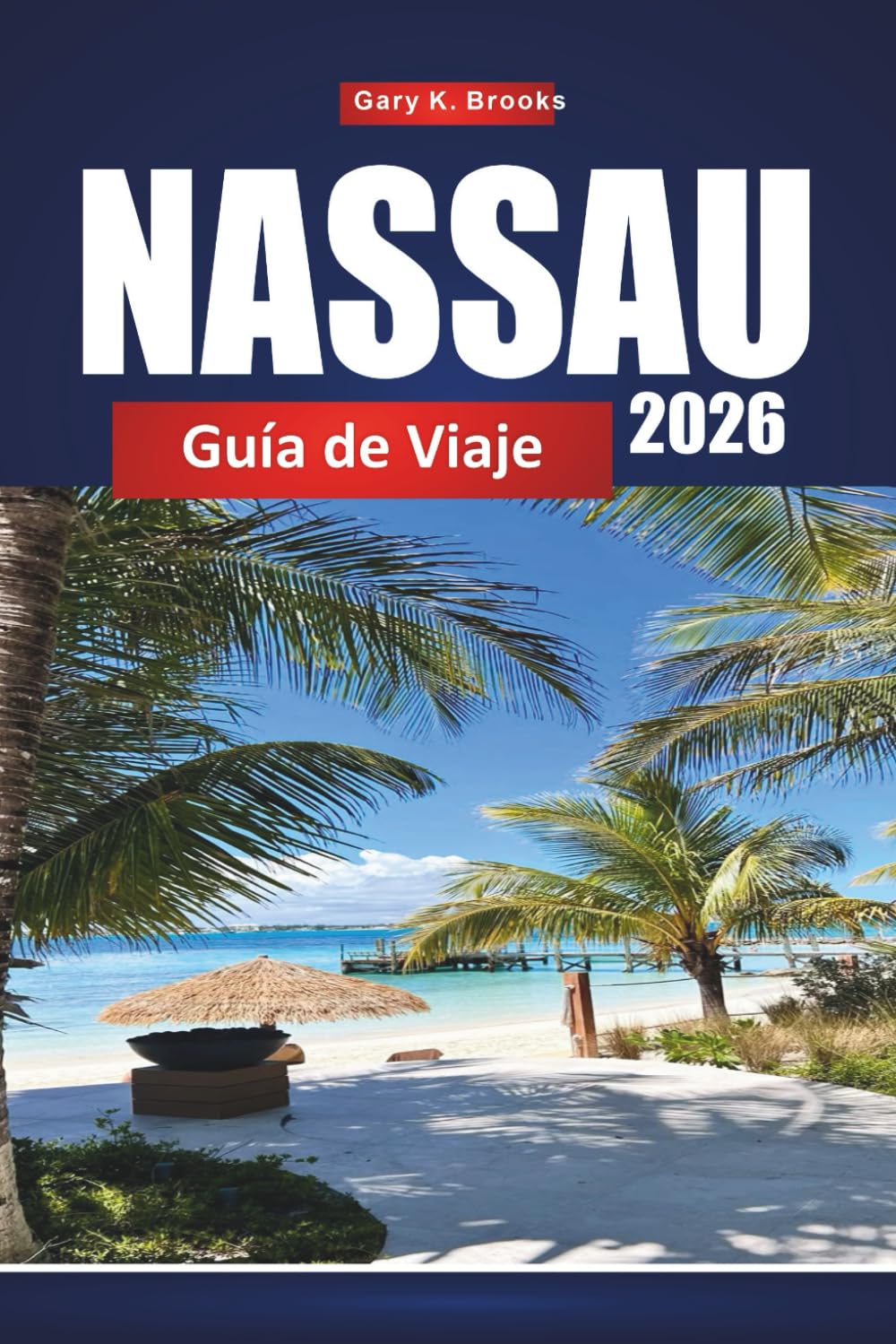NASSAU GUÍA DE VIAJE 2026: Explora la capital de las Bahamas con itinerarios, playas, excursiones en crucero, mapas y consejos locales