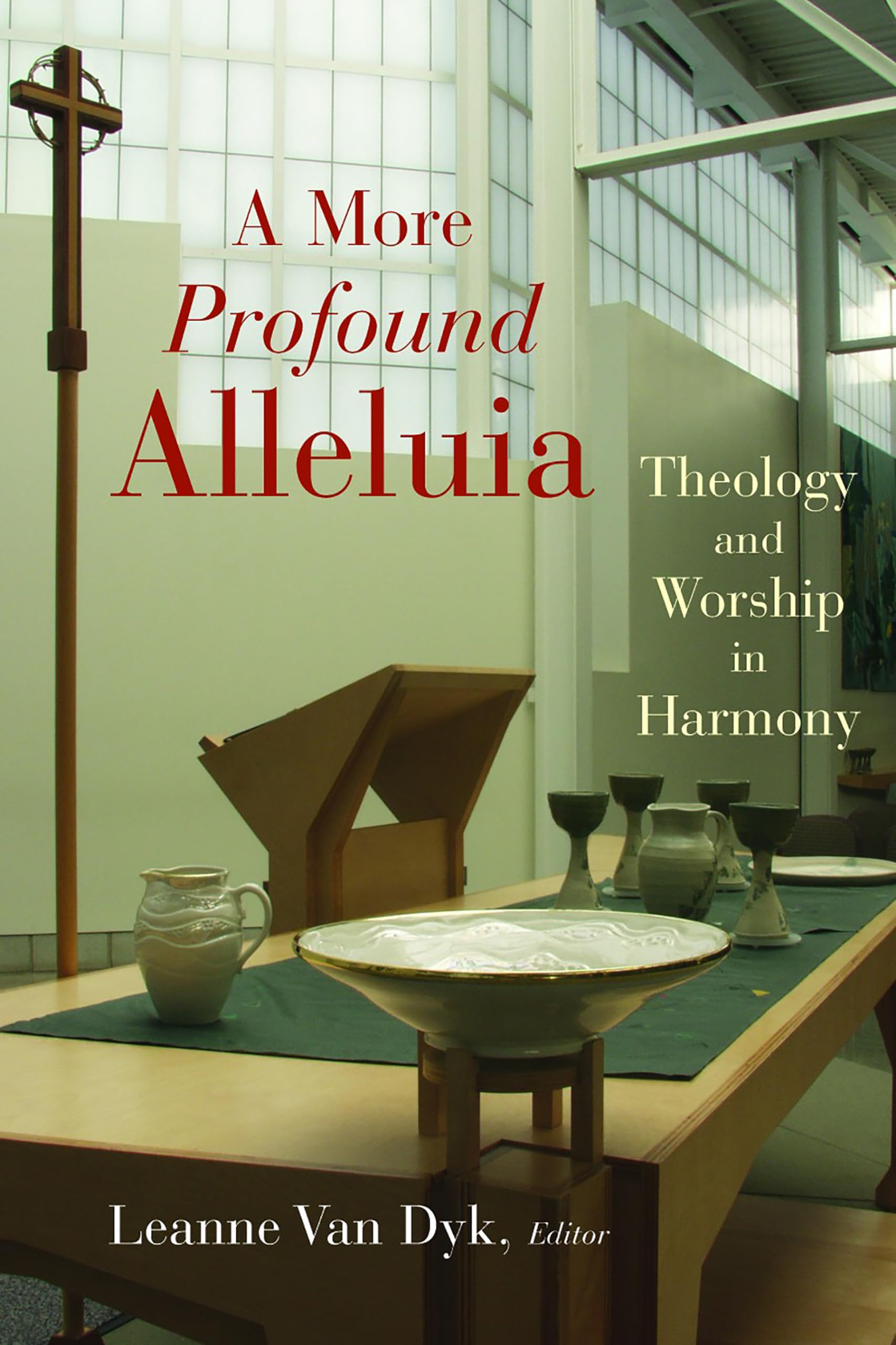 A More Profound Alleluia: Theology and Worship in Harmony (The Calvin Institute of Christian Worship Liturgical Studies (CICW))