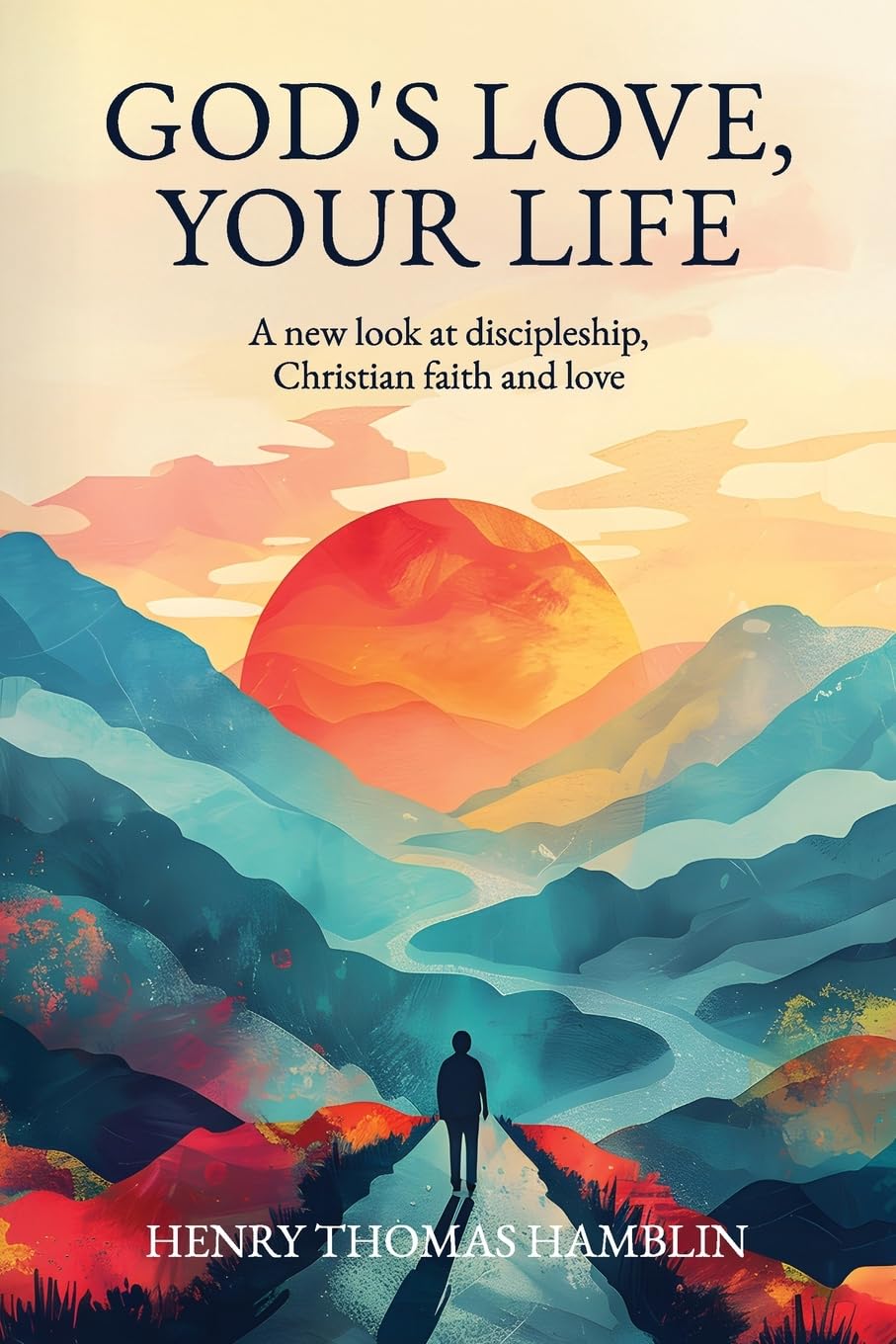 God's Love, Your Life: A new look at discipleship, Christian faith and love (The Practical Mystic)