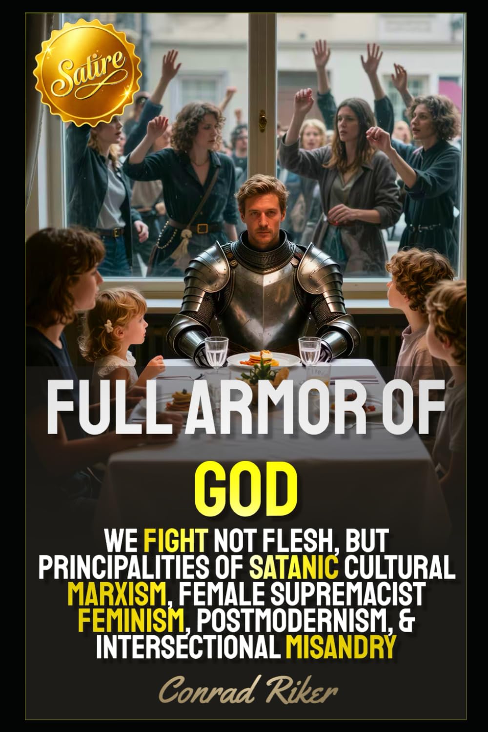Full Armor Of God: We Fight Not Flesh, But Principalities Of Satanic Cultural Marxism, Female Supremacist Feminism, Postmodernism, & Intersectional Misandry (Redpilled Wisdom (satire))