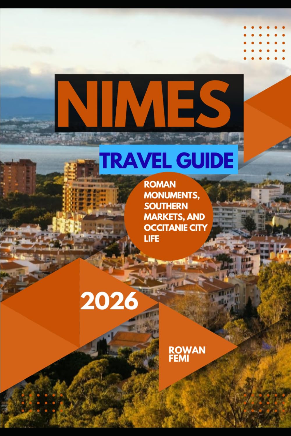 NIMES TRAVEL GUIDE 2026: ROMAN MONUMENTS, SOUTHERN MARKETS, AND OCCITANIE CITY LIFE