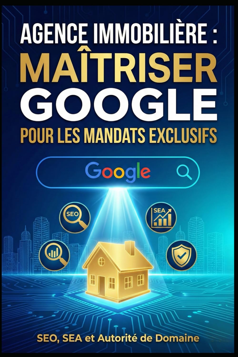 Agence Immobilière : Maîtriser Google pour les Mandats Exclusifs (SEO, SEA et Autorité de Domaine)