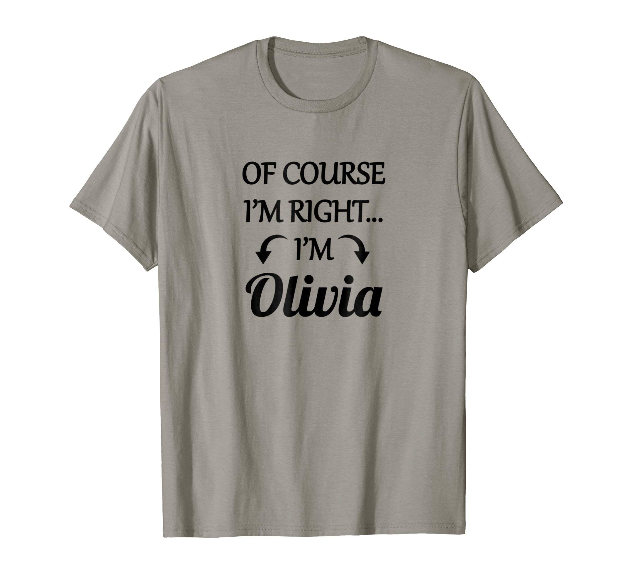 of Course I'm Right - I'm Olivia TShirt | Funny Name Gift
