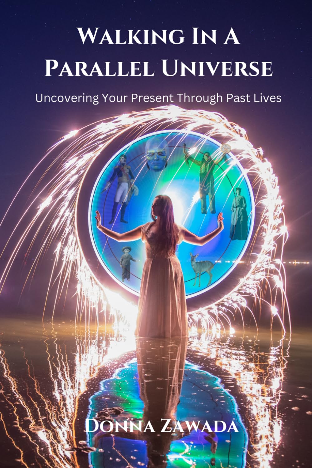 Walking In A Parallel Universe: Uncovering Your Present Through Past Lives