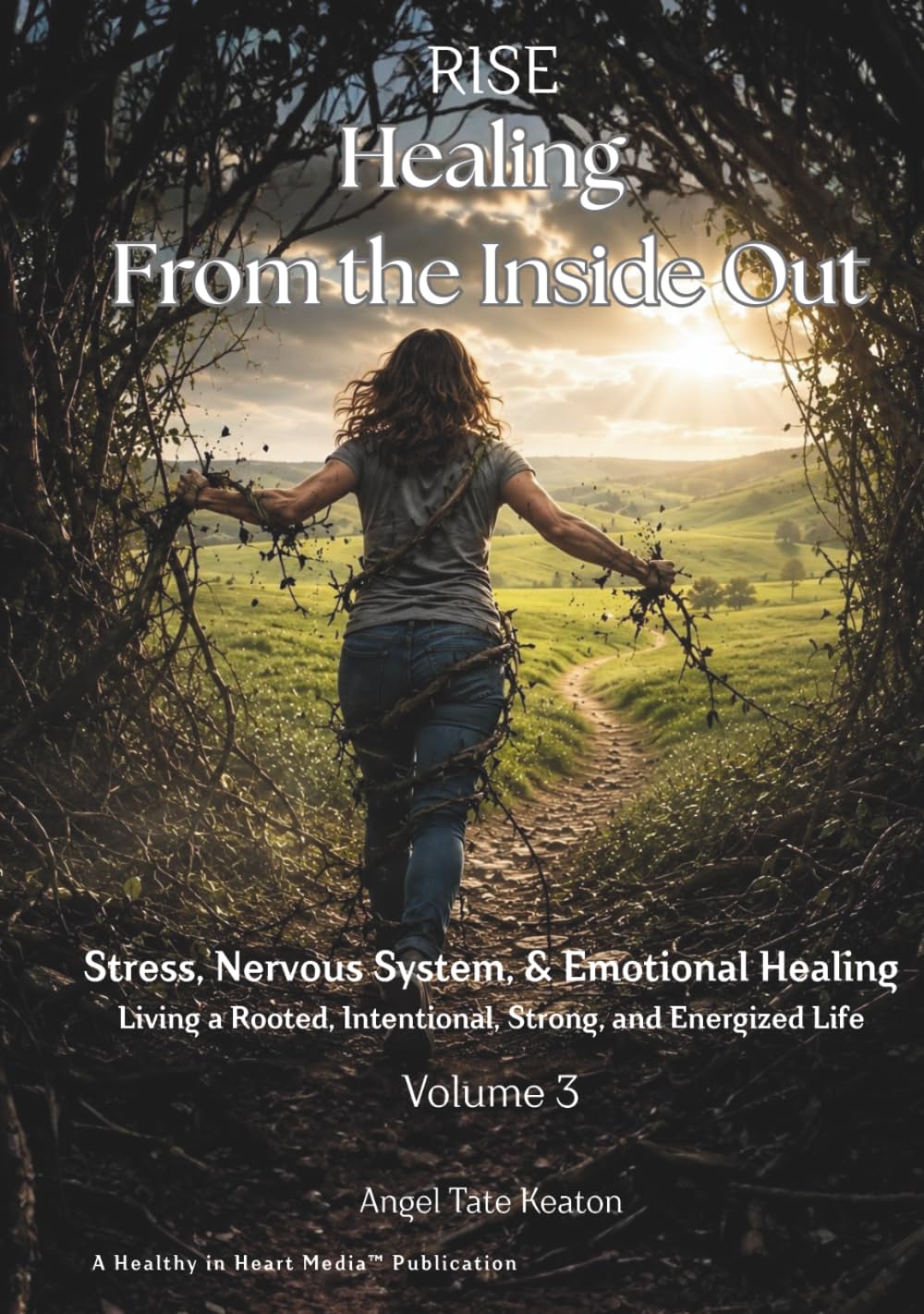 RISE Healing From the Inside Out Stress, Nervous System, & Emotional Healing: Living a Rooted, Intentional, Strong, and Energized Life: 3 (RISE Circle of Wholeness Journey)