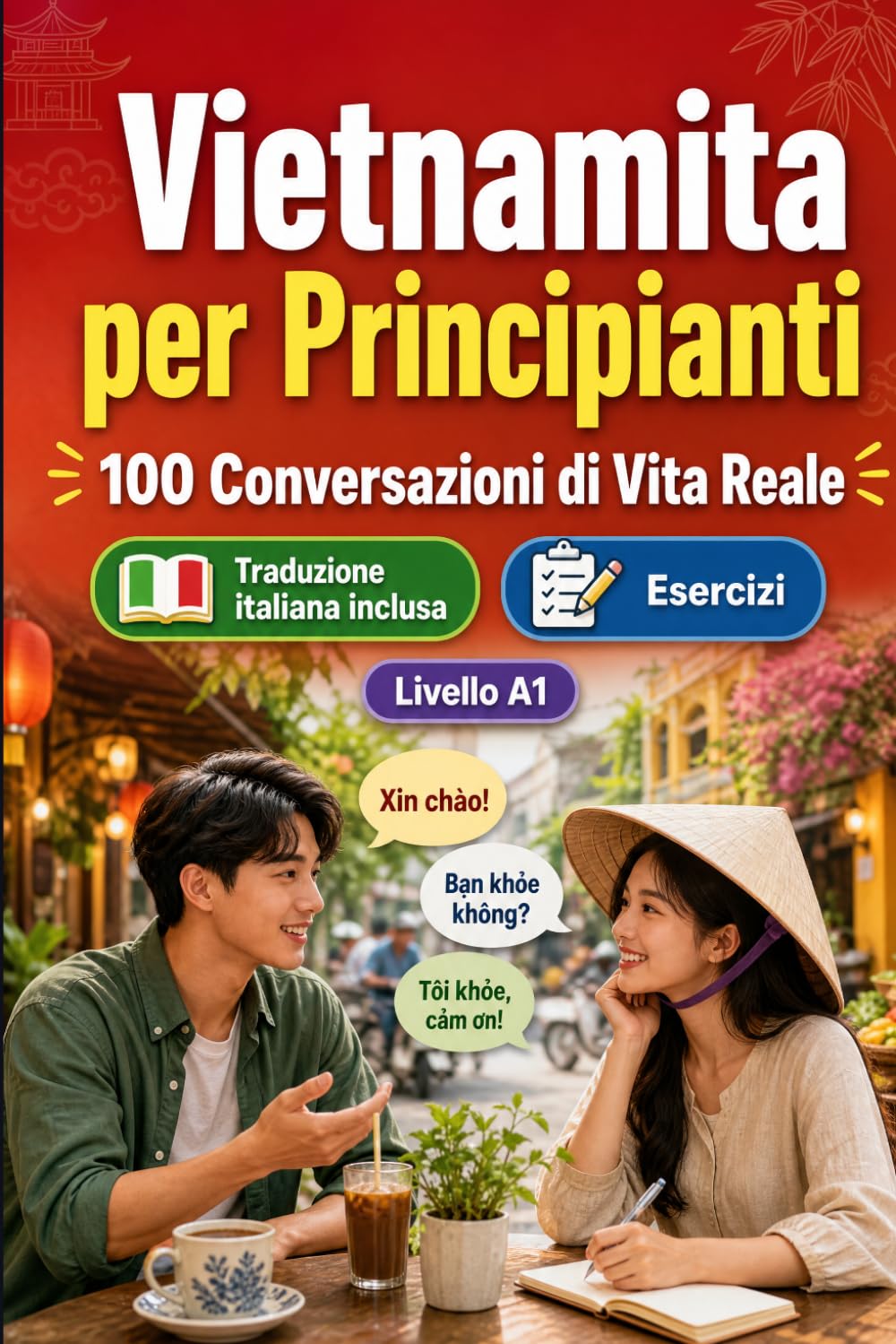 Il vietnamita per Principianti A1: 100 Conversazioni di Vita Reale: Impara il vietnamita con 100 dialoghi bilingue, saluti, viaggio, spesa, lavoro, traduzione, vocabolario ed esercizi