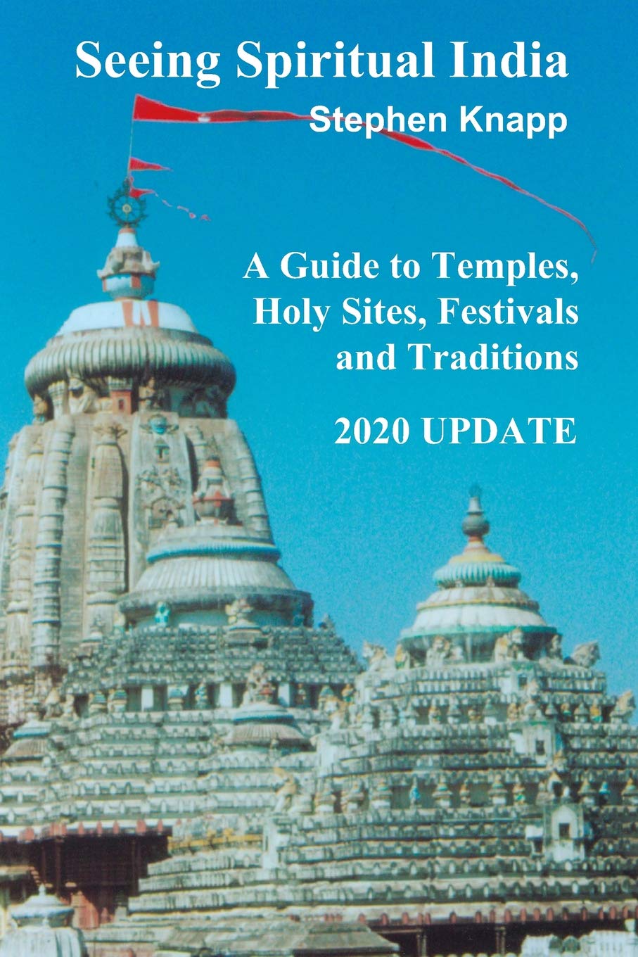 Seeing Spiritual India: A Guide to Temples, Holy Sites, Festivals and Traditions: 2020 Update