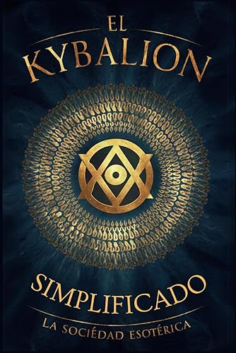 El Kybalion Simplificado (SPANISH EDITION): Una guía para principiantes para comprender la filosofía hermética del antiguo Egipto y Grecia y los siete principios