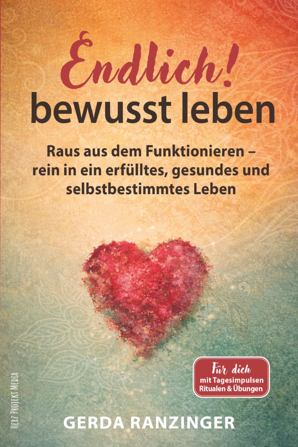 Endlich! bewusst leben: Raus aus dem Funktionieren - rein in ein erfülltes, gesundes und selbstbestimmtes Leben. Für dich, mit Tagesimpulsen, Ritualen & Übungen.