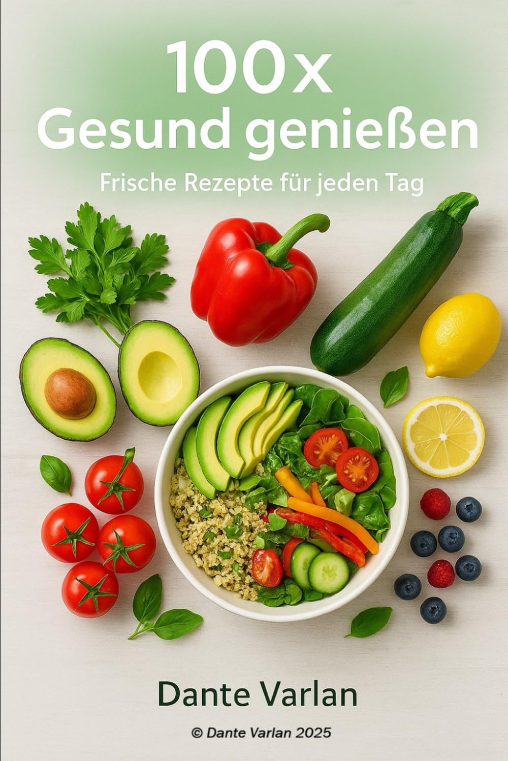 100× Gesund genießen – Frische Rezepte für jeden Tag: Einfach kochen, bewusst genießen – leichte, nährstoffreiche Gerichte für deinen Alltag