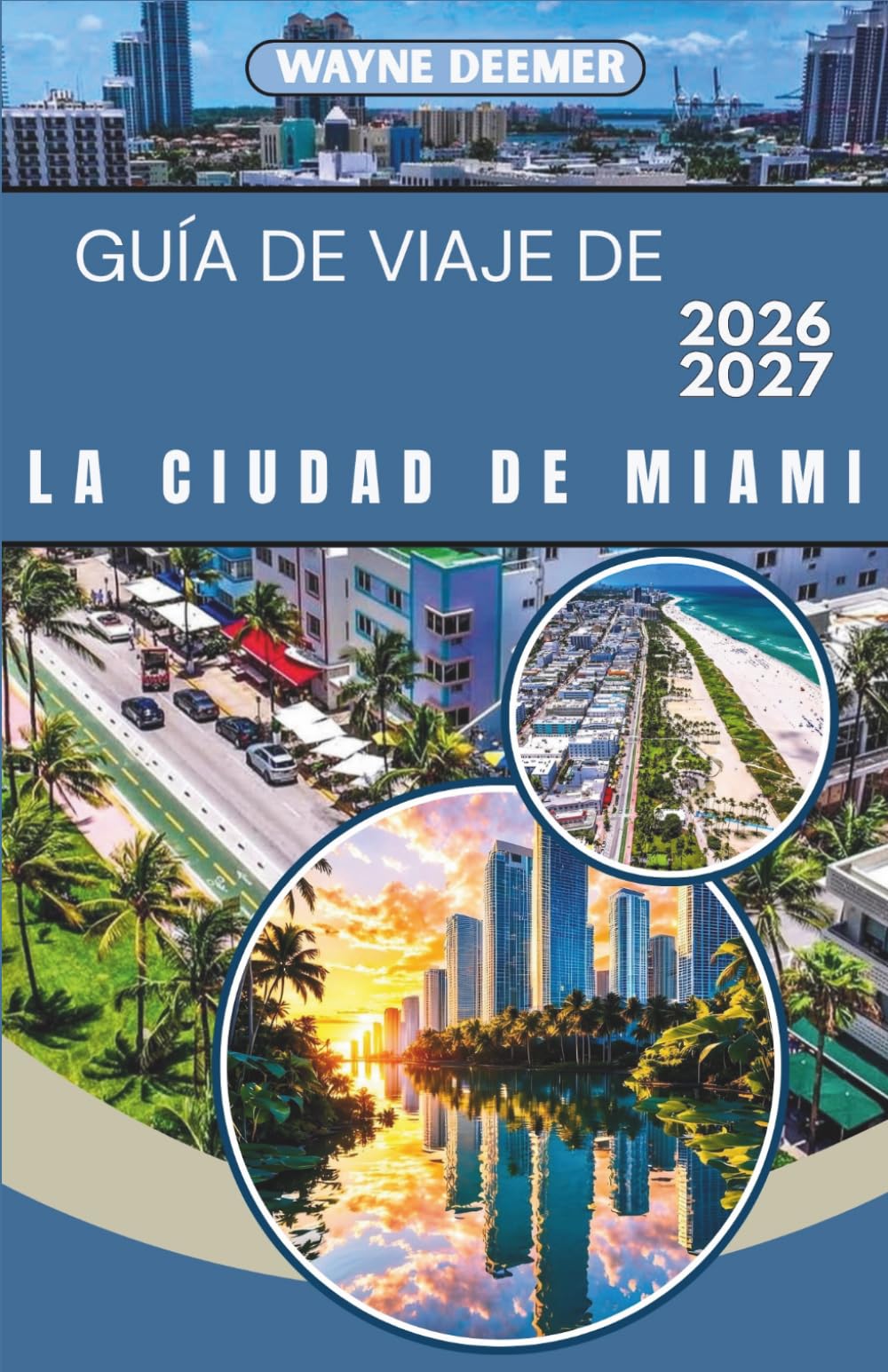 GUÍA DE VIAJE DE LA CIUDAD DE MIAMI 2026-2027: Tu guía completa de South Beach, Wynwood, Little Havana y los Cayos de Florida: para viajeros solitarios, parejas y familias