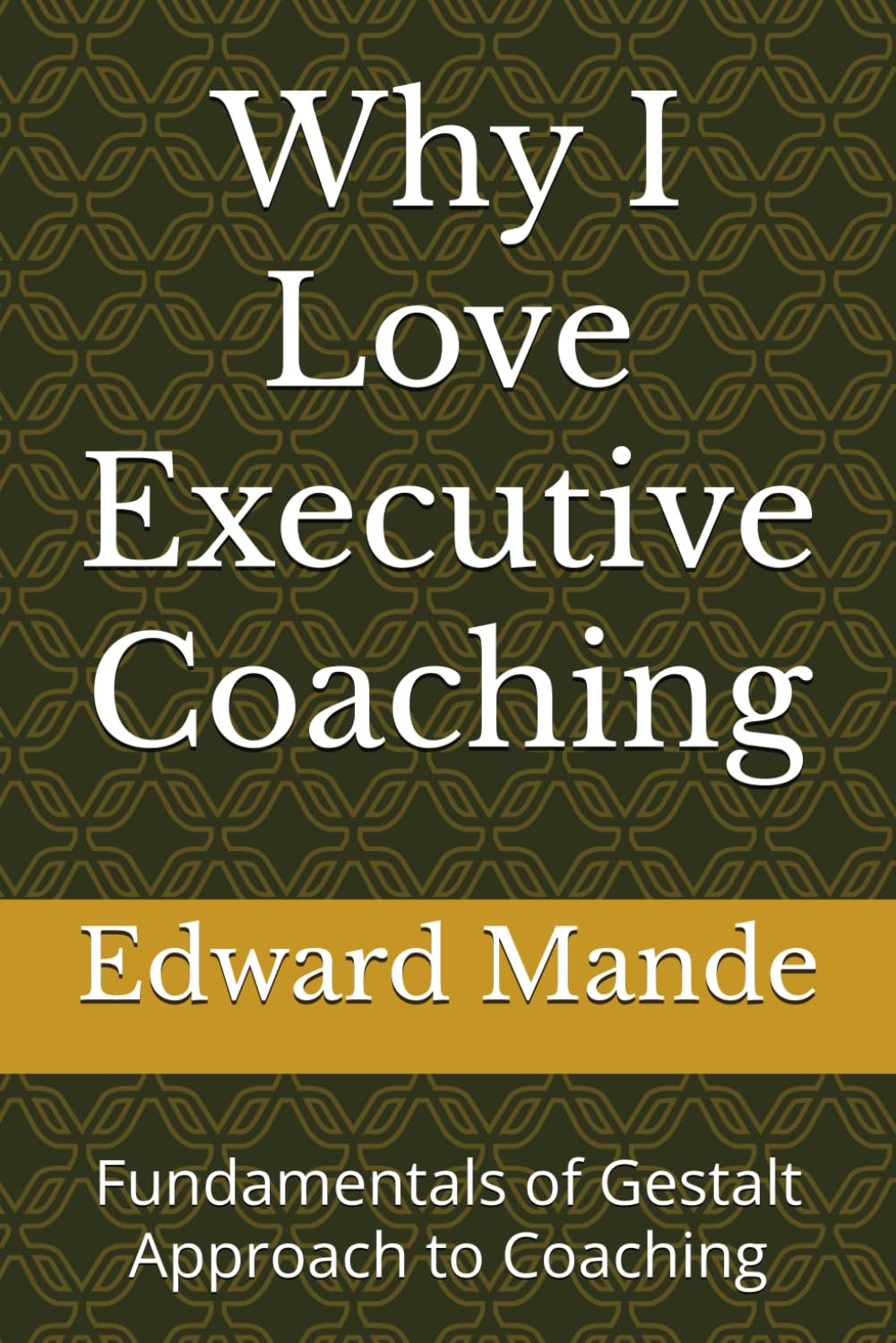 Why I Love Executive Coaching: Fundamentals of Gestalt Approach to Coaching