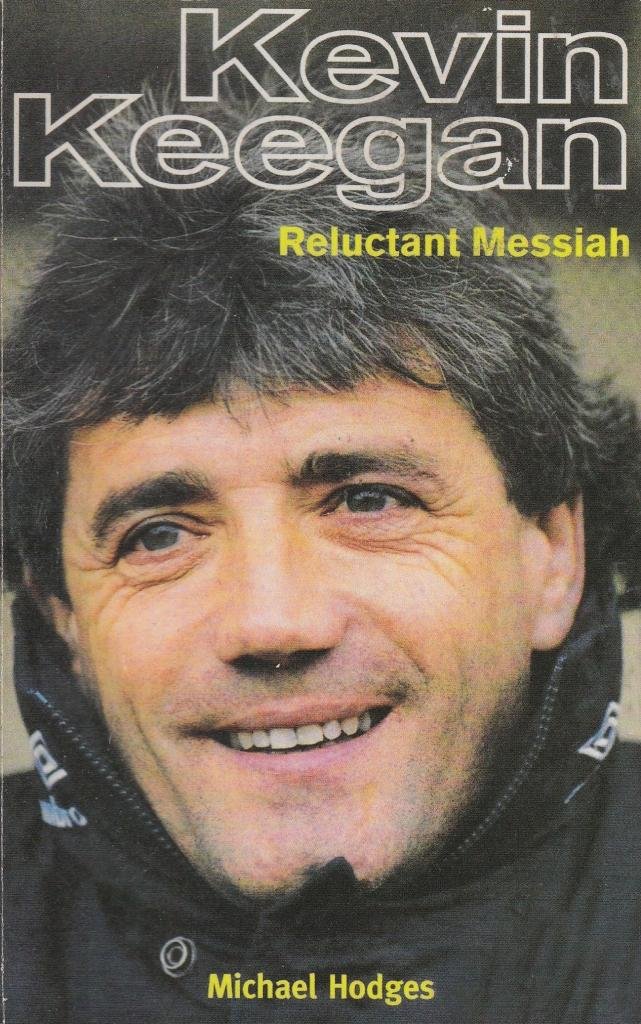 Kevin Keegan. Reluctant Messiah