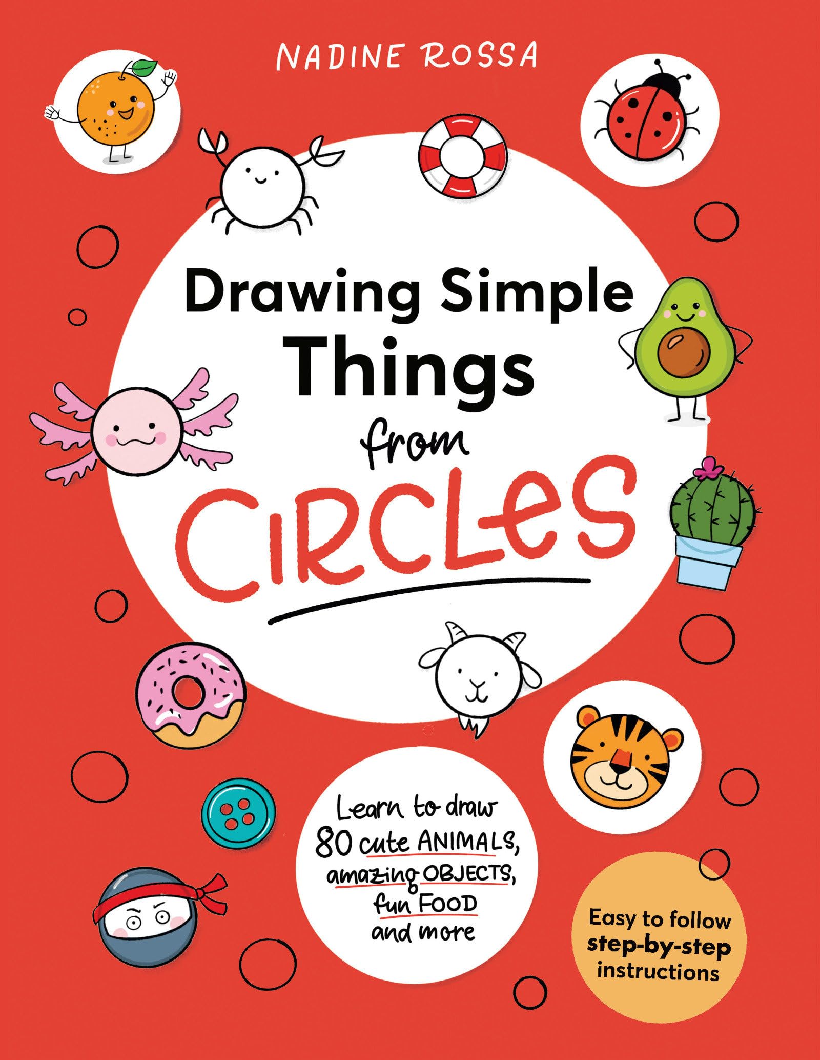 Drawing Simple Things From Circles: 80 step-by-step instructions to draw cute animals, amazing objects, fun food and more