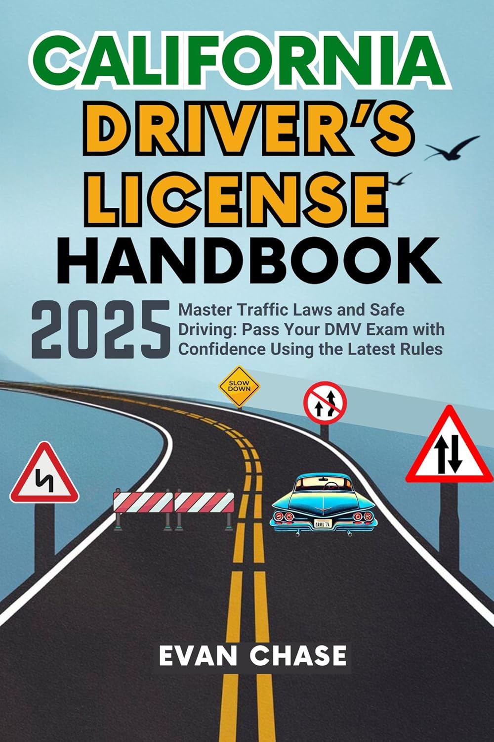 CALIFORNIA DRIVER’S LICENSE HANDBOOK 2025 The Complete Guide to