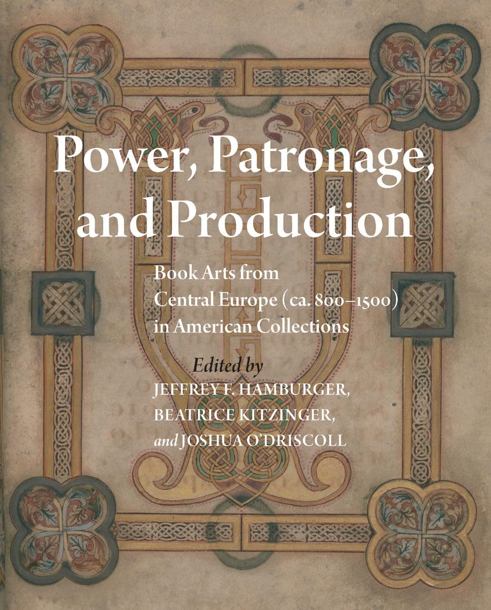 Power, Patronage, and Production: Book Arts from Central Europe (ca. 800-1500) in American Collections (Studies and Texts, Band 242)