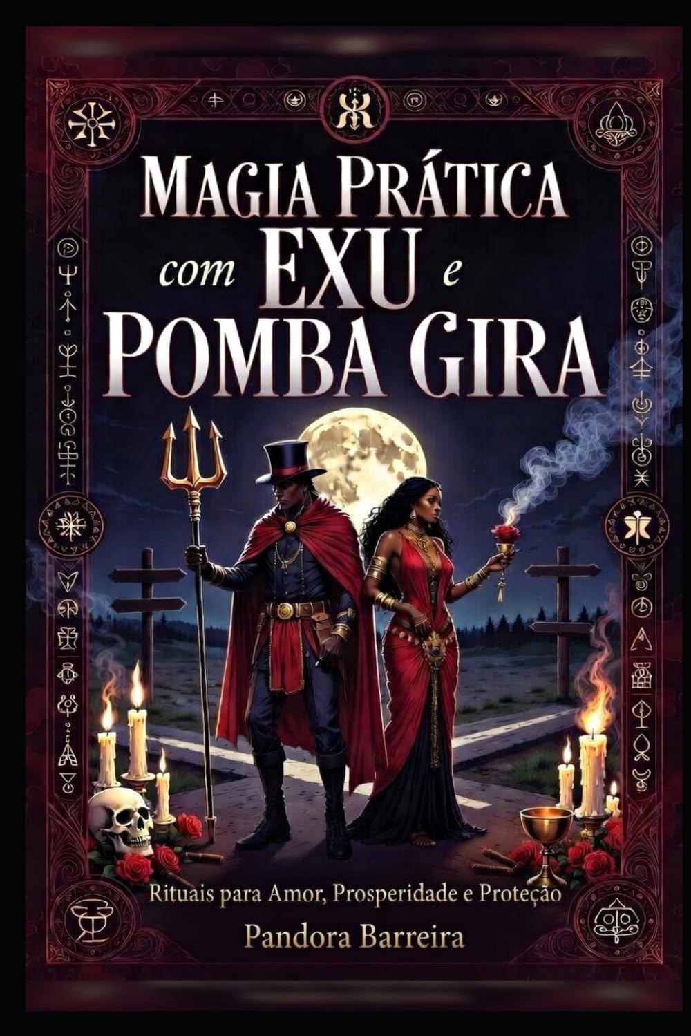 Magia Prática com Exu e Pomba Gira: Rituais para Amor, Prosperidade e Proteção