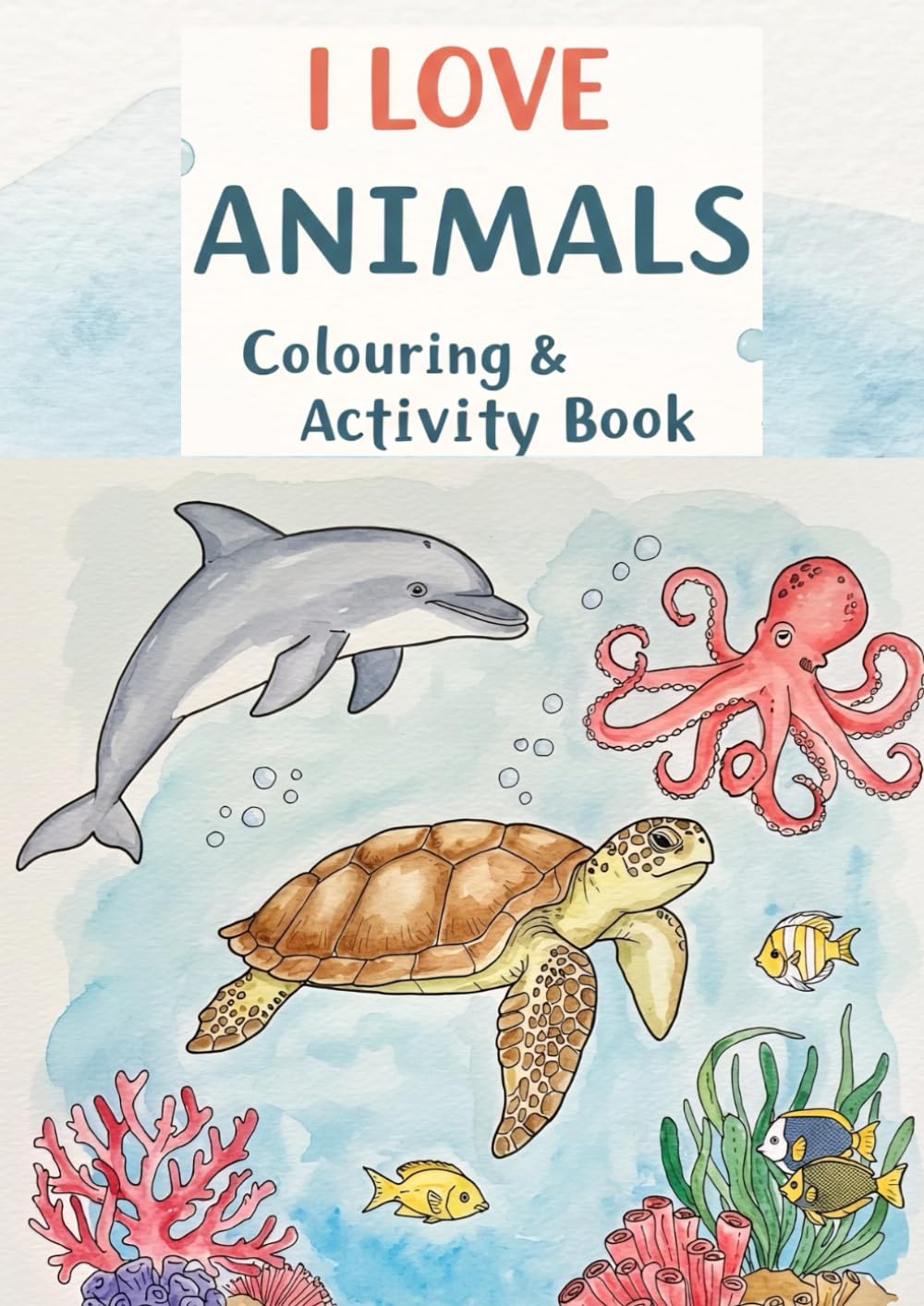 I Love Animals Colouring and Activity Book for Ages 2 to 12: Sea Animals Colouring Book
