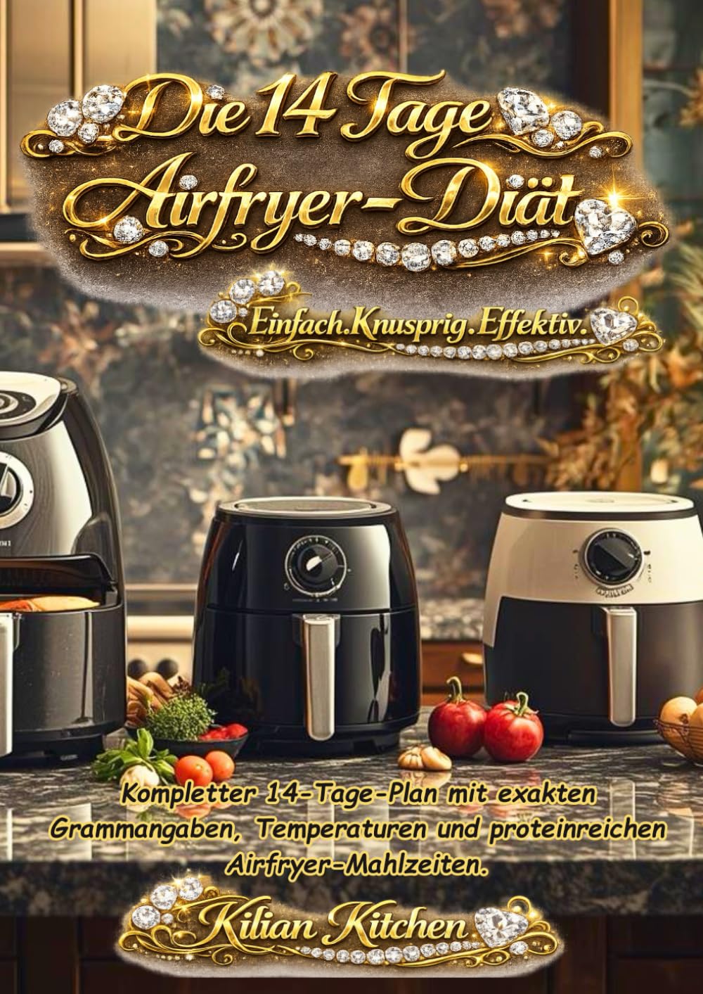 Die 14 Tage Airfryer-Diät: - Einfach.Knusprig.Effektiv. (Airfryer/Heißluftfriteusen Rezepte)