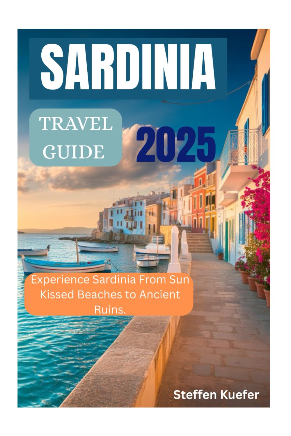 SARDINIA TRAVEL GUIDE 2025: Experience Sardinia From Sun Kissed Beaches to Ancient Ruins.