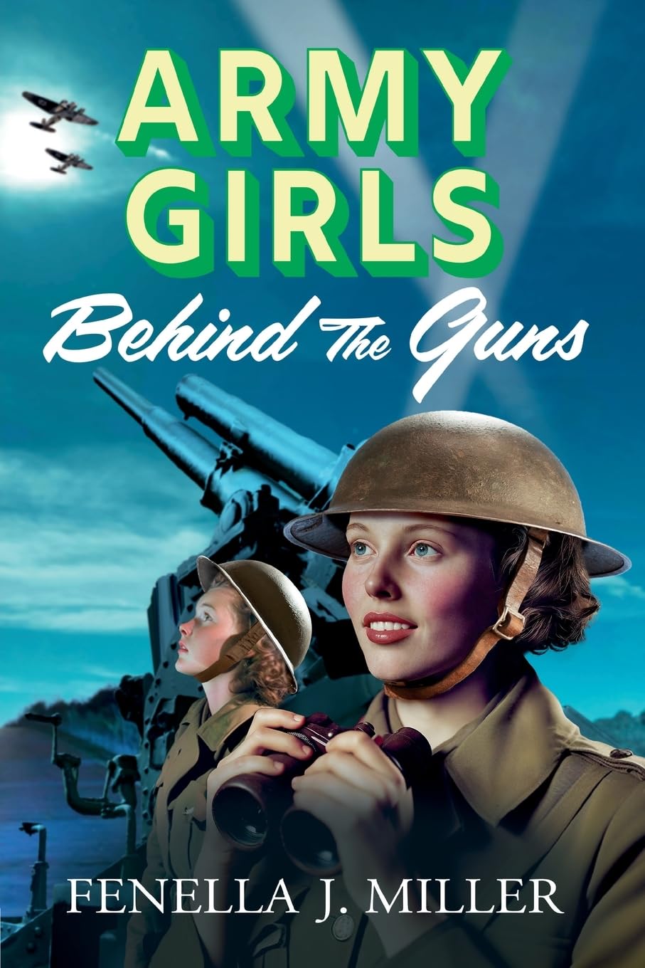 Army Girls: Behind the Guns: The next instalment in Fenella J Miller's bestselling emotional wartime saga series (The Army Girls, 3)